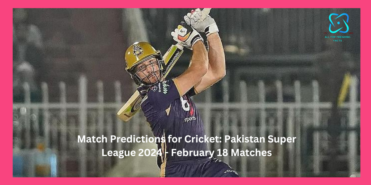 Cricket Predictions & Betting Tips: PSL 2024 - February 18 Matches